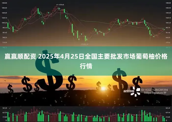 赢赢顺配资 2025年4月25日全国主要批发市场葡萄柚价格行情
